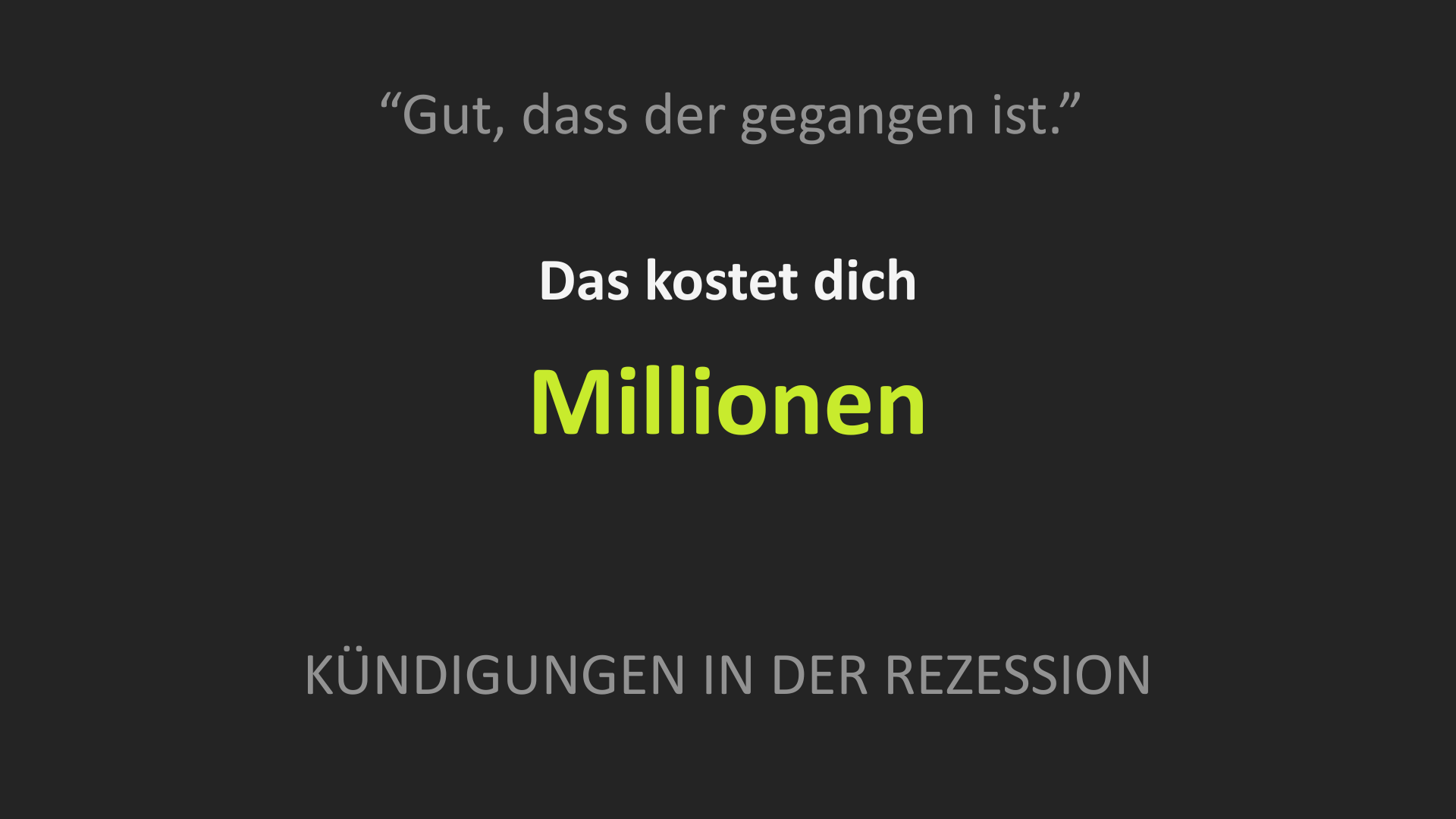 Ihr seid froh, wenn Leute gehen.
Das ist der teuerste Gedanke, den ihr gerade habt.