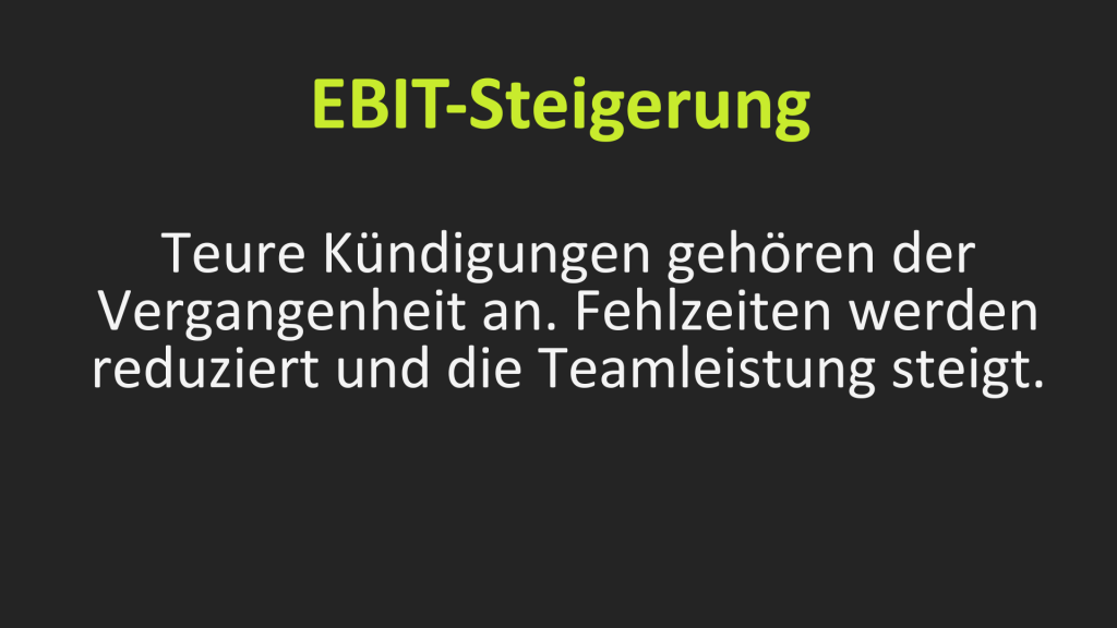EBIT-Steigerung: Teure Kündigungen gehören der Vergangenheit an. Fehlzeiten werden reduziert und die Teamleistung steigt.