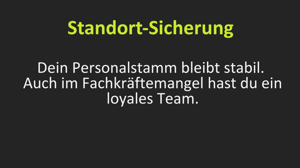 Standort-Sicherung: Dein Personalstamm bleibt stabil. Auch im Fachkräftemangel hast Du ein loyales Team.